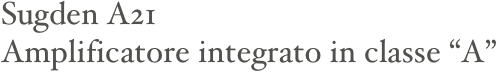 Sugden A21
Amplificatore integrato in classe “A”